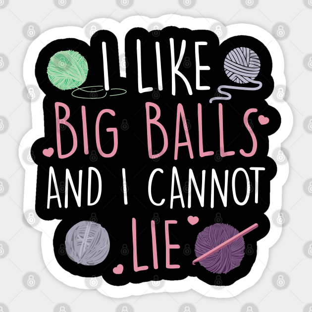 I Like Big Balls And I Cannot Lie Cute Knitting Design Crocheting Sticker Teepublic 6486